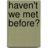 Haven't We Met Before? door Katheryn Barlow-Williams