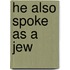 He Also Spoke as a Jew