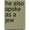 He Also Spoke as a Jew door Haim Chertok