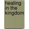 Healing in the Kingdom door Cal Pierce