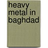 Heavy Metal in Baghdad by Gabi Sifre