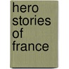 Hero Stories Of France door Eva March Tappan