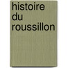 Histoire Du Roussillon by Jean De Gazanyola