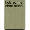 Holzrechnen ohne Mühe by Wilhelm Koch