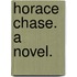 Horace Chase. A Novel.