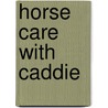 Horse Care With Caddie door Carola von Kessel