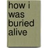 How I Was Buried Alive