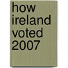 How Ireland Voted 2007 by M. Gallagher
