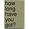 How Long Have You Got? door Katie Pearson