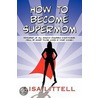 How To Become Supermom door Lisa Littell