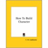 How To Build Character by Charles W. Leadbeater