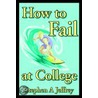 How To Fail At College door Stephen Anthony Jeffrey
