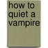 How To Quiet A Vampire