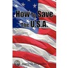 How To Save The U.S.A. by Harry D. Reynolds