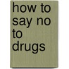 How To Say No To Drugs door Damian P. Kreske