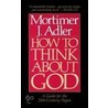 How To Think About God door Mortimer Jerome Adler