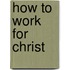 How To Work For Christ