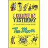 I Believe In Yesterday by Tim Moore