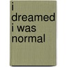 I Dreamed I Was Normal by Ginger Clarkson