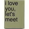 I Love You, Let's Meet door Virginia Vitzthum