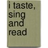 I Taste, Sing and Read