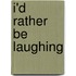 I'd Rather Be Laughing