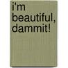I'm Beautiful, Dammit! door Rachel Ann Caplin