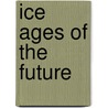 Ice Ages of the Future by Paul Stein