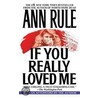 If You Really Loved Me door Ann Rule