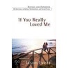 If You Really Loved Me door Jason Evert