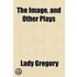 Image, And Other Plays
