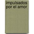 Impulsados Por El Amor