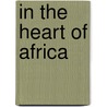 In The Heart Of Africa door G.E. Maberly-Oppler
