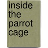 Inside The Parrot Cage door Dr Gerda Wever-Rabehl