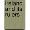 Ireland And Its Rulers by . Anonymous