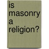 Is Masonry A Religion? door Onbekend