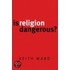 Is Religion Dangerous?
