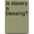Is Slavery A Blessing?