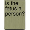 Is The Fetus A Person? by Jean Reith Schroedel