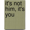 It's Not Him, It's You by Christie Hartman