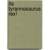 Its Tyrannosaurus Rex! by Dawn Bentley