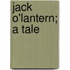 Jack O'Lantern; A Tale by Robert Carter Brothers
