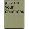 Jazz Up Your Christmas door Hal Leonard Publishing Corporation
