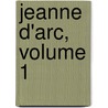 Jeanne D'Arc, Volume 1 door Henri Alexandre Wallon