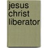 Jesus Christ Liberator