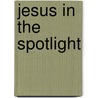 Jesus in the Spotlight door Kay Arthur