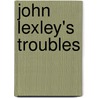 John Lexley's Troubles door Charles Wareing Endell Bardsley