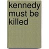 Kennedy Must Be Killed by Chuck Helppie