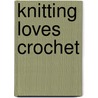Knitting Loves Crochet by Candi Jensen