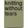 Knitting Without Tears by Elizabeth Zimmermann